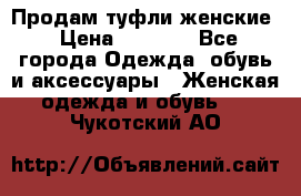 Продам туфли женские › Цена ­ 1 500 - Все города Одежда, обувь и аксессуары » Женская одежда и обувь   . Чукотский АО